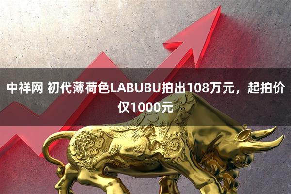 中祥网 初代薄荷色LABUBU拍出108万元，起拍价仅1000元